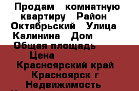 Продам 1 комнатную квартиру › Район ­ Октябрьский › Улица ­ Калинина › Дом ­ 175 › Общая площадь ­ 33 › Цена ­ 1 240 000 - Красноярский край, Красноярск г. Недвижимость » Квартиры продажа   . Красноярский край,Красноярск г.